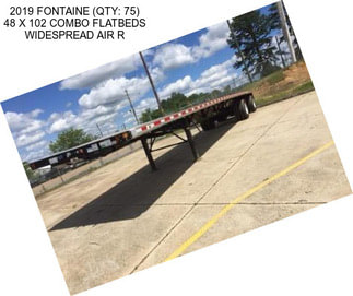 2019 FONTAINE (QTY: 75) 48 X 102 COMBO FLATBEDS WIDESPREAD AIR R