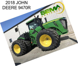 2018 JOHN DEERE 9470R