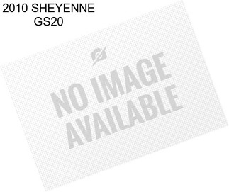 2010 SHEYENNE GS20