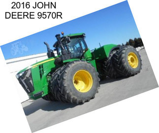 2016 JOHN DEERE 9570R