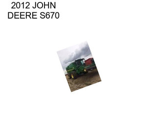 2012 JOHN DEERE S670