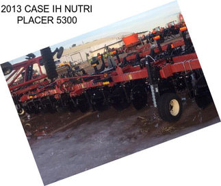 2013 CASE IH NUTRI PLACER 5300