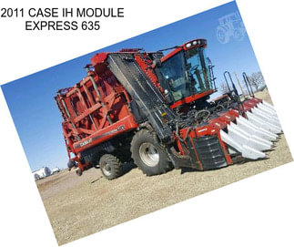 2011 CASE IH MODULE EXPRESS 635