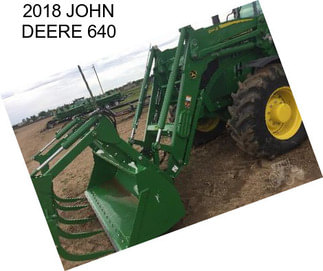 2018 JOHN DEERE 640