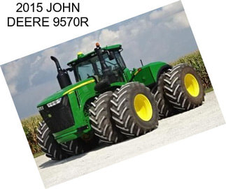 2015 JOHN DEERE 9570R