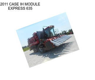 2011 CASE IH MODULE EXPRESS 635