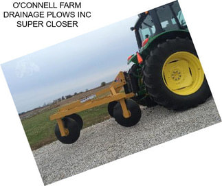 O\'CONNELL FARM DRAINAGE PLOWS INC SUPER CLOSER