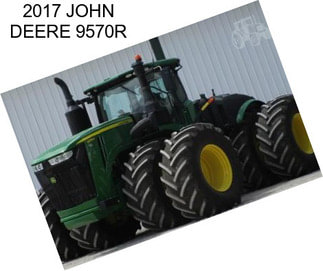 2017 JOHN DEERE 9570R