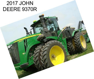 2017 JOHN DEERE 9370R