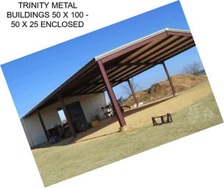 TRINITY METAL BUILDINGS 50 X 100 - 50 X 25 ENCLOSED