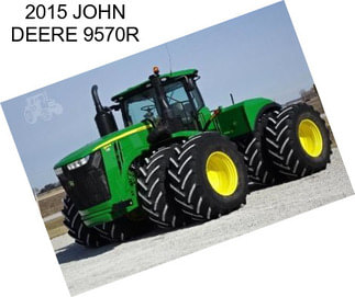 2015 JOHN DEERE 9570R