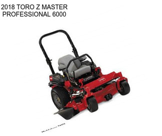 2018 TORO Z MASTER PROFESSIONAL 6000