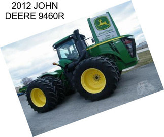 2012 JOHN DEERE 9460R