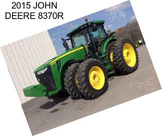 2015 JOHN DEERE 8370R