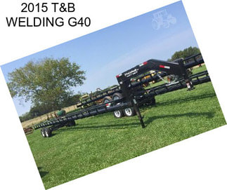 2015 T&B WELDING G40