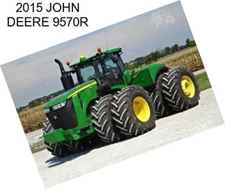 2015 JOHN DEERE 9570R