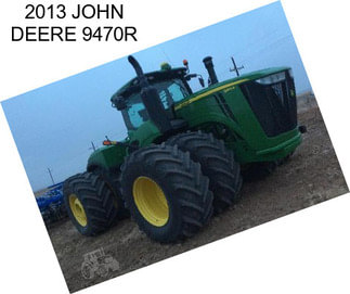 2013 JOHN DEERE 9470R