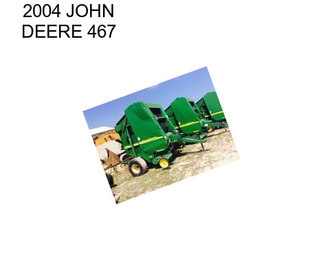 2004 JOHN DEERE 467