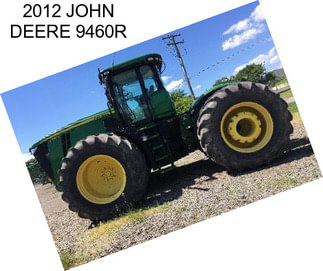 2012 JOHN DEERE 9460R