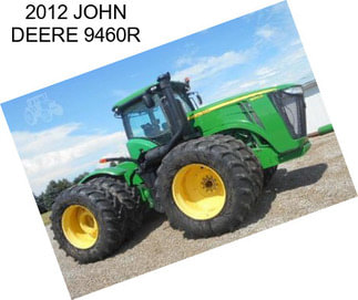 2012 JOHN DEERE 9460R