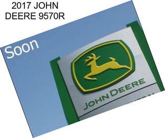 2017 JOHN DEERE 9570R