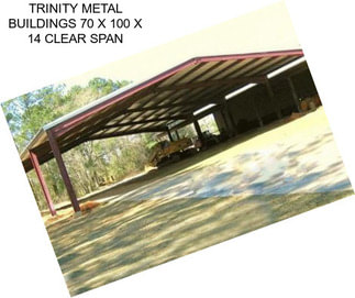 TRINITY METAL BUILDINGS 70 X 100 X 14 CLEAR SPAN