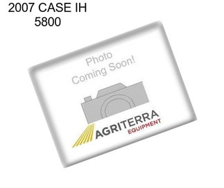2007 CASE IH 5800