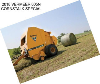 2018 VERMEER 605N CORNSTALK SPECIAL