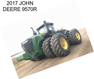 2017 JOHN DEERE 9570R