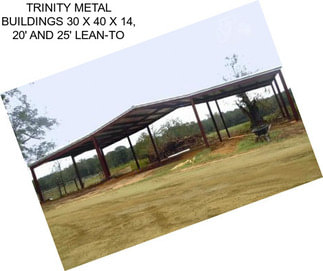 TRINITY METAL BUILDINGS 30 X 40 X 14, 20\' AND 25\' LEAN-TO