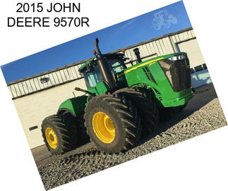 2015 JOHN DEERE 9570R