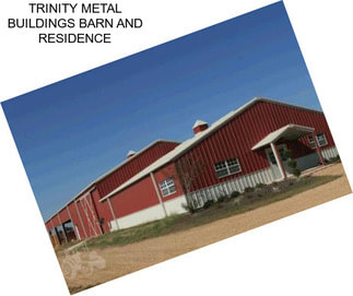 TRINITY METAL BUILDINGS BARN AND RESIDENCE