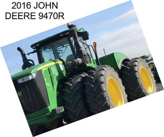 2016 JOHN DEERE 9470R