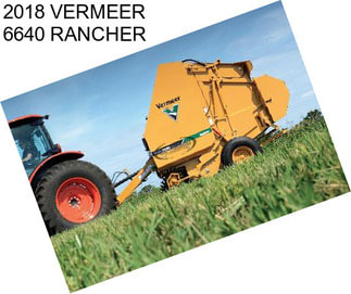 2018 VERMEER 6640 RANCHER