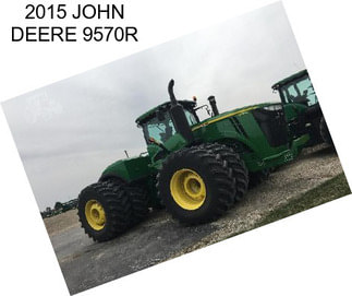 2015 JOHN DEERE 9570R