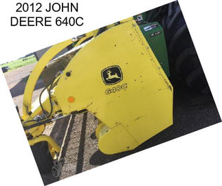 2012 JOHN DEERE 640C