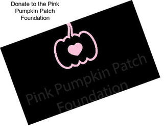 Donate to the Pink Pumpkin Patch Foundation