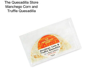 The Quesadilla Store Manchego Corn and Truffle Quesadilla