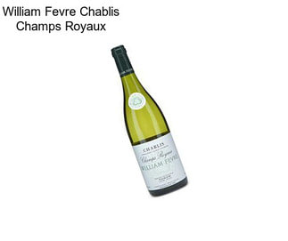 William Fevre Chablis Champs Royaux