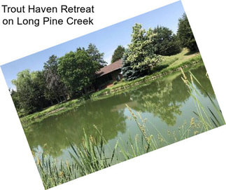Trout Haven Retreat on Long Pine Creek