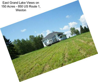 East Grand Lake Views on 150 Acres - 850 US Route 1, Weston