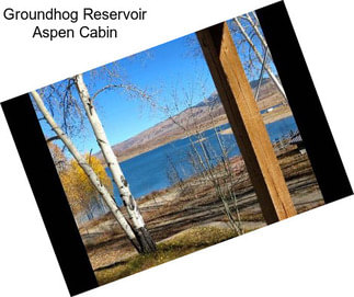 Groundhog Reservoir Aspen Cabin