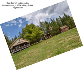 East Branch Lodge on the Mattawamkeag - 3584 Military Road, Haynesville