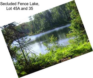 Secluded Fence Lake, Lot 45A and 35