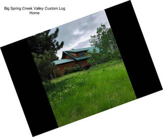 Big Spring Creek Valley Custom Log Home