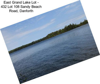 East Grand Lake Lot - 432 Lot 108 Sandy Beach Road, Danforth