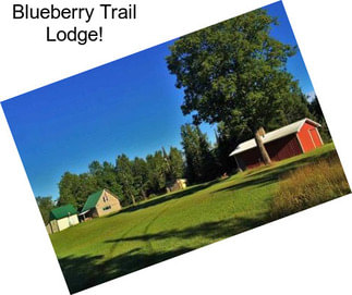 Blueberry Trail Lodge!