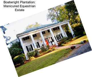 Boatwright Plantation: Manicured Equestrian Estate