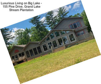 Luxurious Living on Big Lake - 155 Pine Drive, Grand Lake Stream Plantation