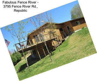 Fabulous Fence River - 3795 Fence River Rd., Republic